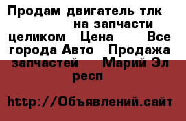 Продам двигатель тлк 100 1hg fte на запчасти целиком › Цена ­ 0 - Все города Авто » Продажа запчастей   . Марий Эл респ.